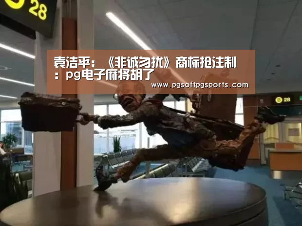 袁洁平:《非诚勿扰》商标抢注制:pg电子麻将胡了(图2) pg试玩网